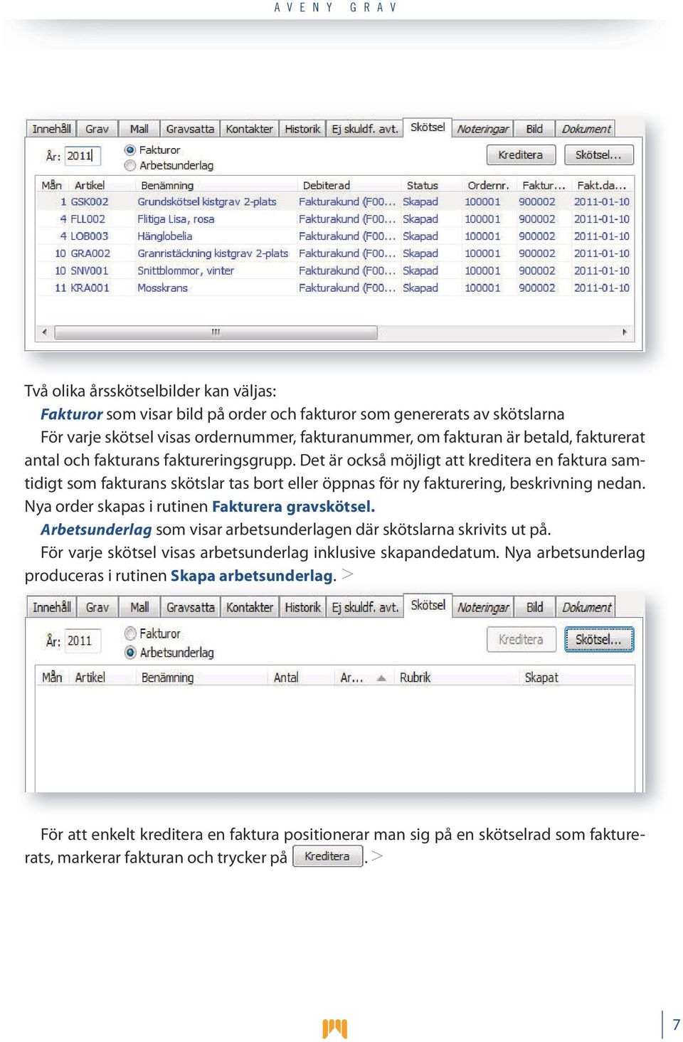 Nya order skapas i rutinen Fakturera gravskötsel. Arbetsunderlag som visar arbetsunderlagen där skötslarna skrivits ut på. För varje skötsel visas arbetsunderlag inklusive skapandedatum.