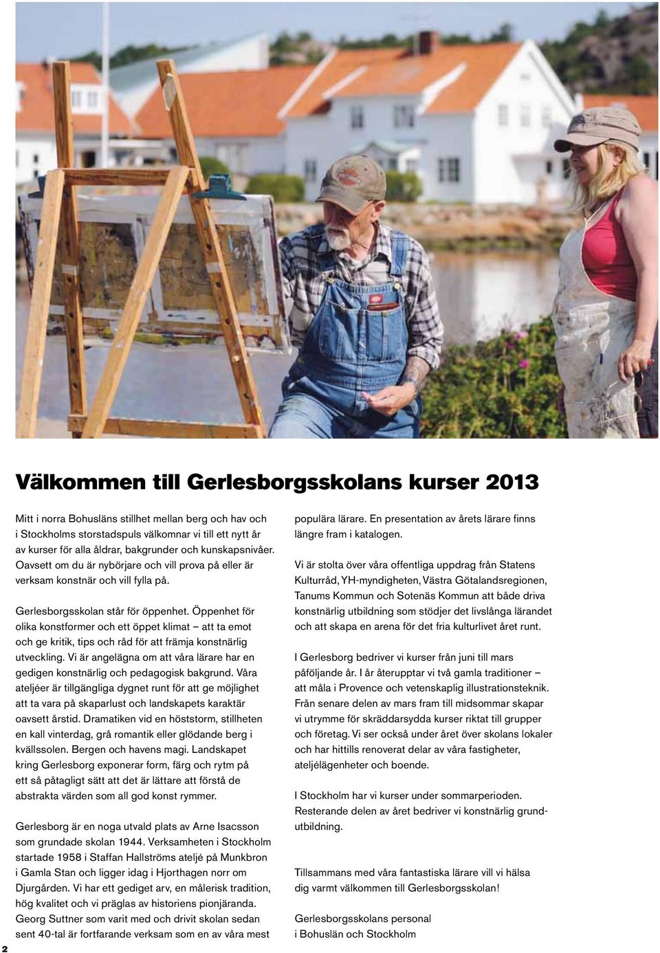 Öppenhet för olika konstformer och ett öppet klimat att ta emot och ge kritik, tips och råd för att främja konstnärlig utveckling.