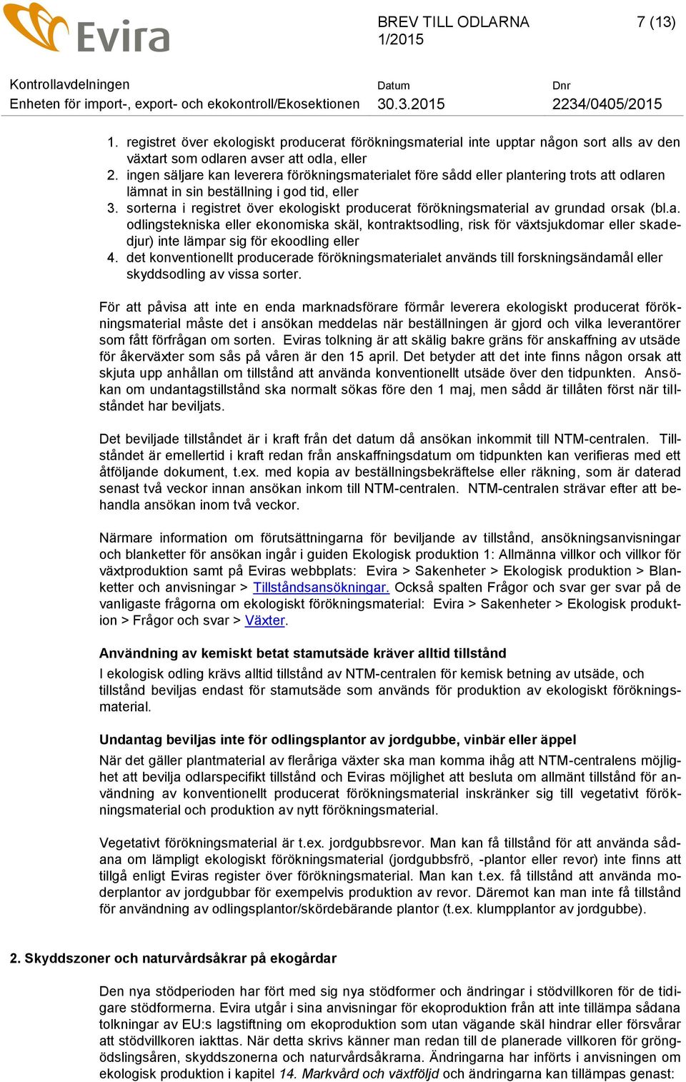 sorterna i registret över ekologiskt producerat förökningsmaterial av grundad orsak (bl.a. odlingstekniska eller ekonomiska skäl, kontraktsodling, risk för växtsjukdomar eller skadedjur) inte lämpar sig för ekoodling eller 4.