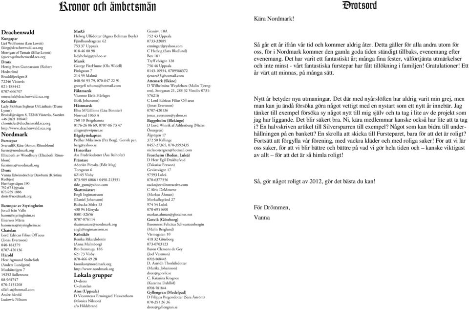 org Drots Hertig Sven Gunnarsson (Robert Hedström) Brudslöjevägen 8 72246 Västerås 021-188442 0707-666707 seneschal@drachenwald.sca.