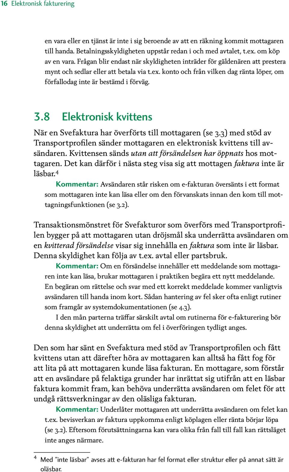 konto och från vilken dag ränta löper, om förfallodag inte är bestämd i förväg. 3.8 Elektronisk kvittens När en Svefaktura har överförts till mottagaren (se 3.