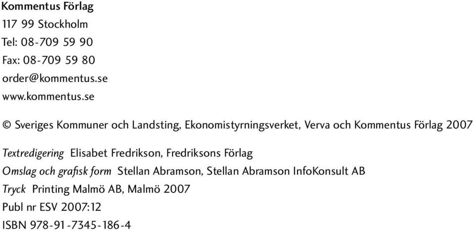 se Sveriges Kommuner och Landsting, Ekonomistyrningsverket, Verva och Kommentus Förlag 2007