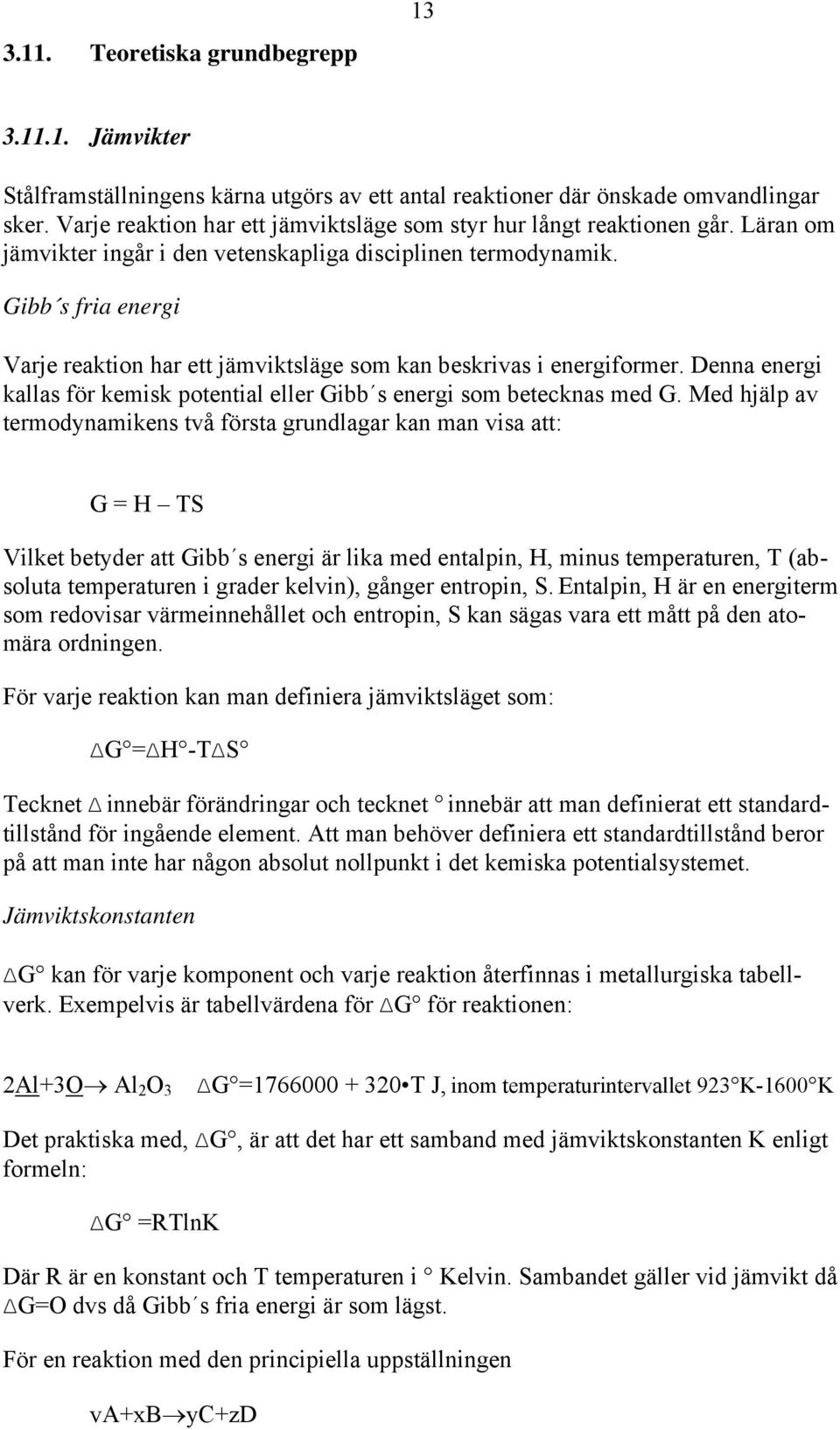 Gibb s fria energi Varje reaktion har ett jämviktsläge som kan beskrivas i energiformer. Denna energi kallas för kemisk potential eller Gibb s energi som betecknas med G.