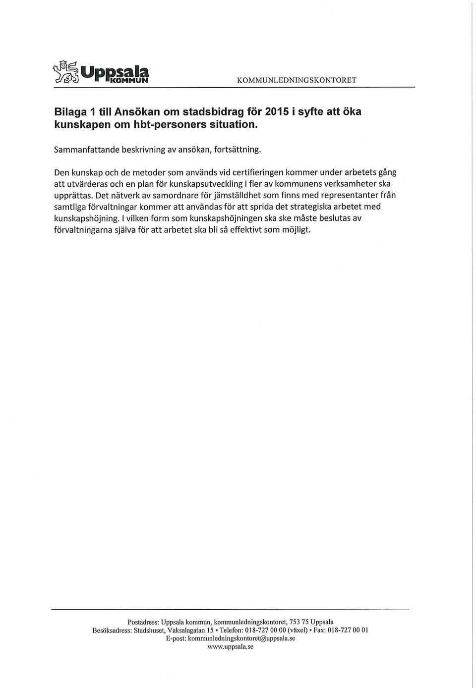 Det nätverk av samordnare för jämställdhet som finns med representanter från samtliga förvaltningar kommer att användas för att sprida det strategiska arbetet med kunskapshöjning.