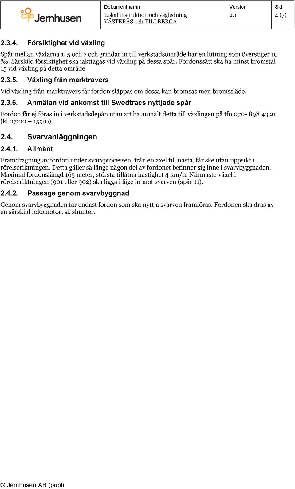 vid växling på detta område. 2.3.5. Växling från marktravers Vid växling från marktravers får fordon släppas om dessa kan bromsas men bromssläde. 2.3.6.