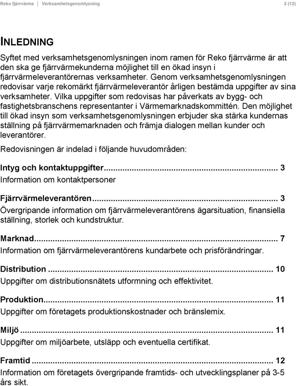 Vilka uppgifter som redovisas har påverkats av bygg- och fastighetsbranschens representanter i Värmemarknadskommittén.