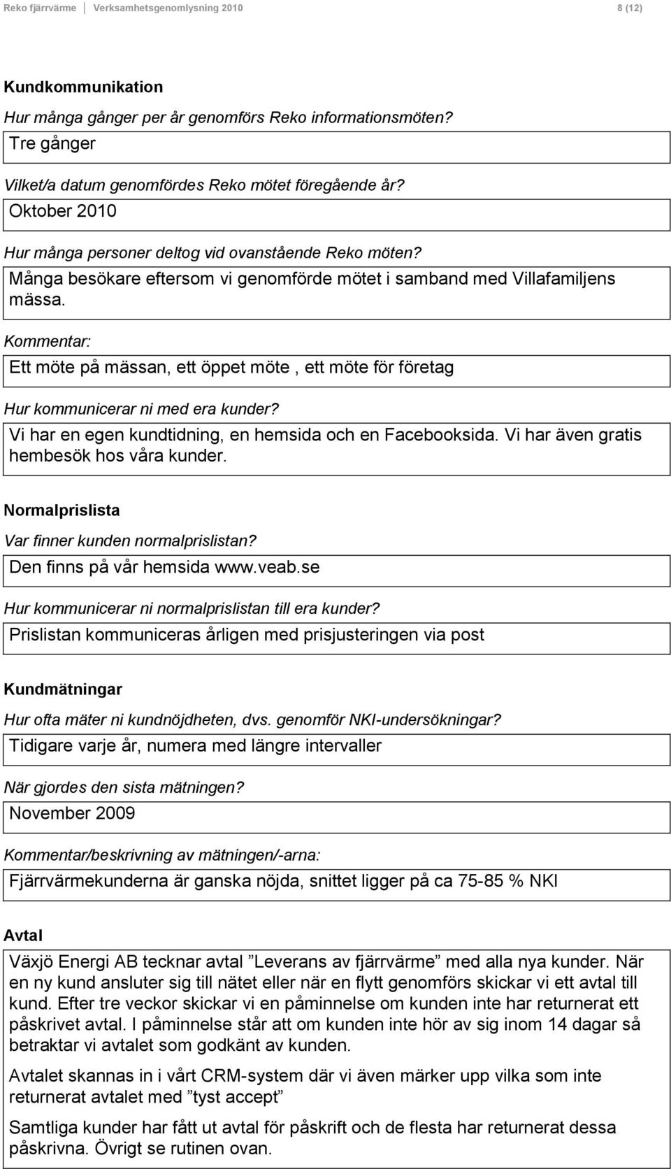 Kommentar: Ett möte på mässan, ett öppet möte, ett möte för företag Hur kommunicerar ni med era kunder? Vi har en egen kundtidning, en hemsida och en Facebooksida.