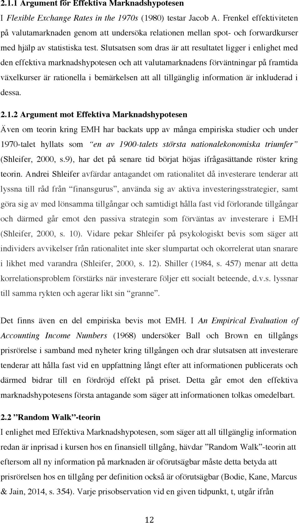 Slutsatsen som dras är att resultatet ligger i enlighet med den effektiva marknadshypotesen och att valutamarknadens förväntningar på framtida växelkurser är rationella i bemärkelsen att all