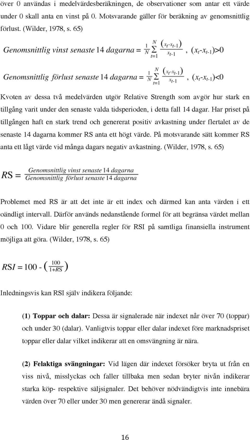 Har priset på tillgången haft en stark trend och genererat positiv avkastning under flertalet av de senaste 14 dagarna kommer RS anta ett högt värde.