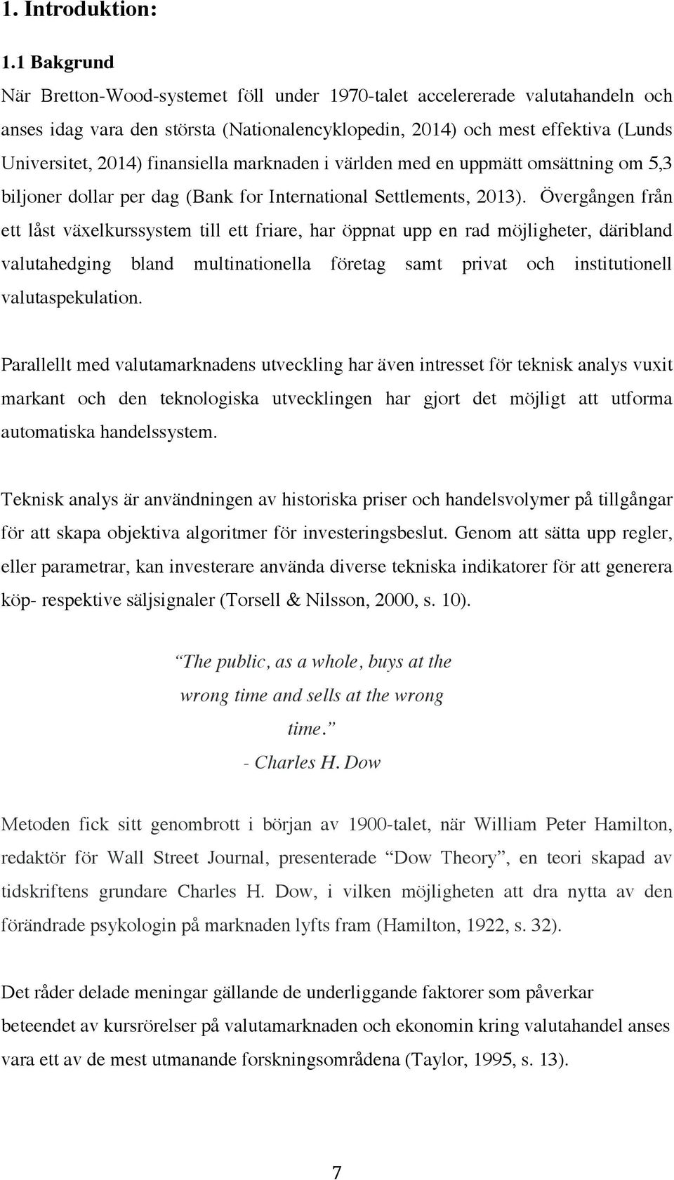 finansiella marknaden i världen med en uppmätt omsättning om 5,3 biljoner dollar per dag (Bank for International Settlements, 2013).