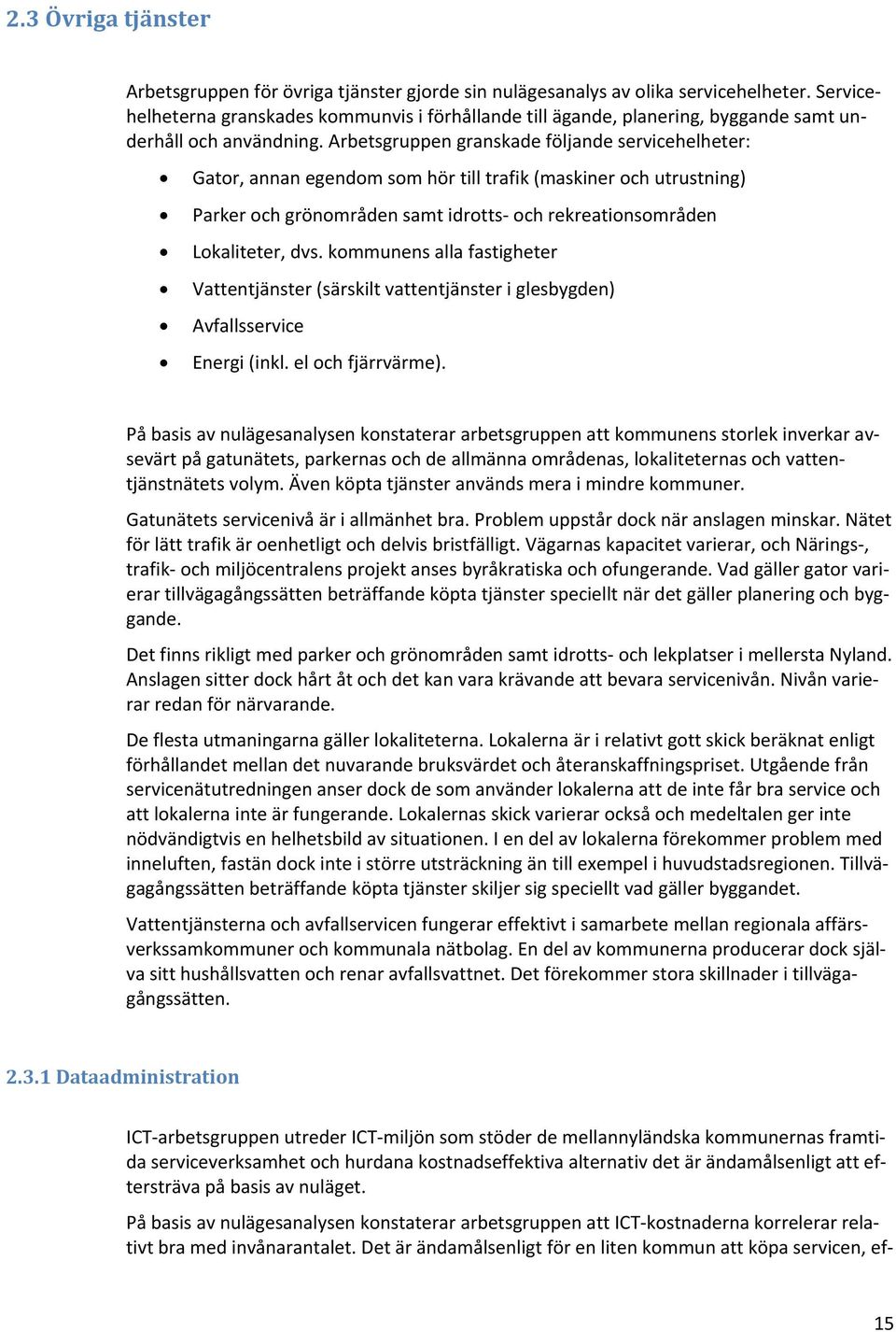 Arbetsgruppen granskade följande servicehelheter: Gator, annan egendom som hör till trafik (maskiner och utrustning) Parker och grönområden samt idrotts och rekreationsområden Lokaliteter, dvs.