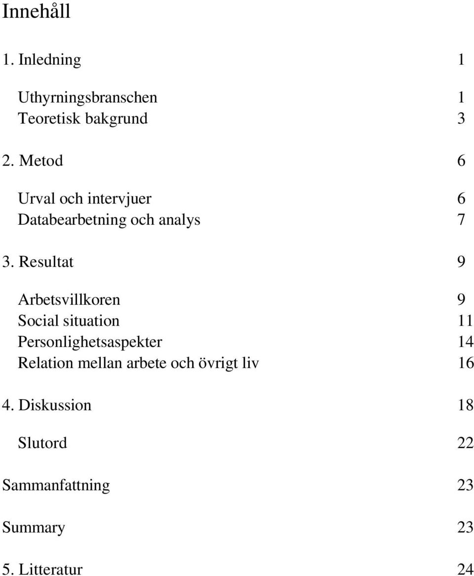 Resultat 9 Arbetsvillkoren 9 Social situation 11 Personlighetsaspekter 14