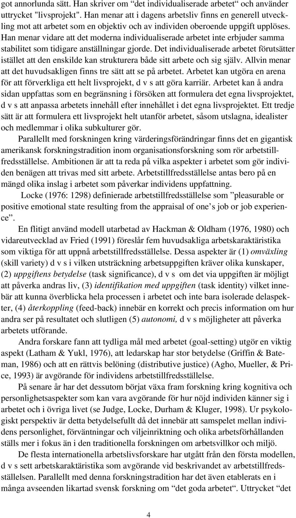 Han menar vidare att det moderna individualiserade arbetet inte erbjuder samma stabilitet som tidigare anställningar gjorde.