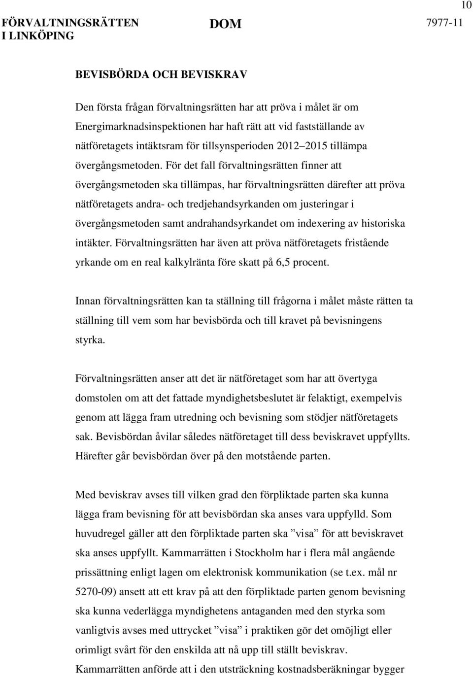För det fall förvaltningsrätten finner att övergångsmetoden ska tillämpas, har förvaltningsrätten därefter att pröva nätföretagets andra- och tredjehandsyrkanden om justeringar i övergångsmetoden