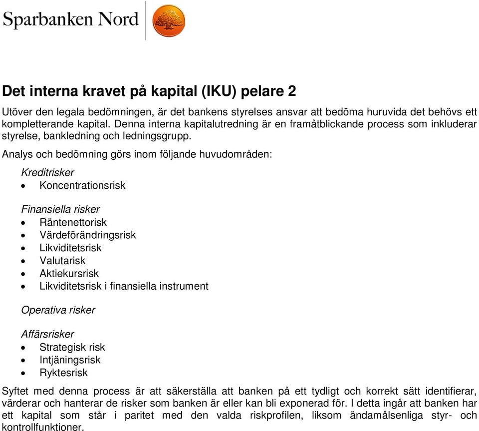 Analys och bedömning görs inom följande huvudområden: Kreditrisker Koncentrationsrisk Finansiella risker Räntenettorisk Värdeförändringsrisk Likviditetsrisk Valutarisk Aktiekursrisk Likviditetsrisk i