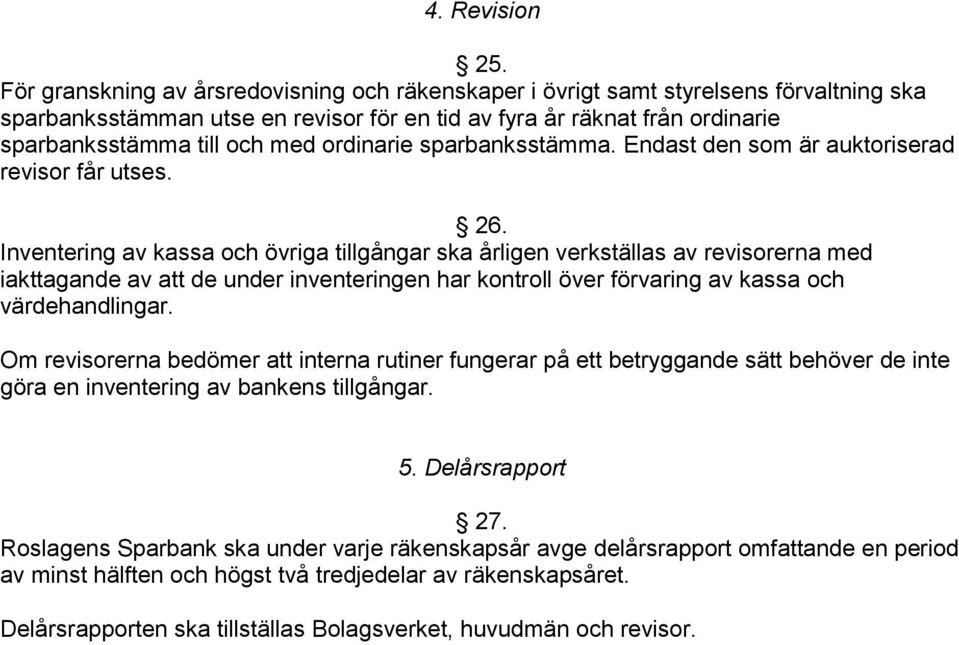 ordinarie sparbanksstämma. Endast den som är auktoriserad revisor får utses. 26.