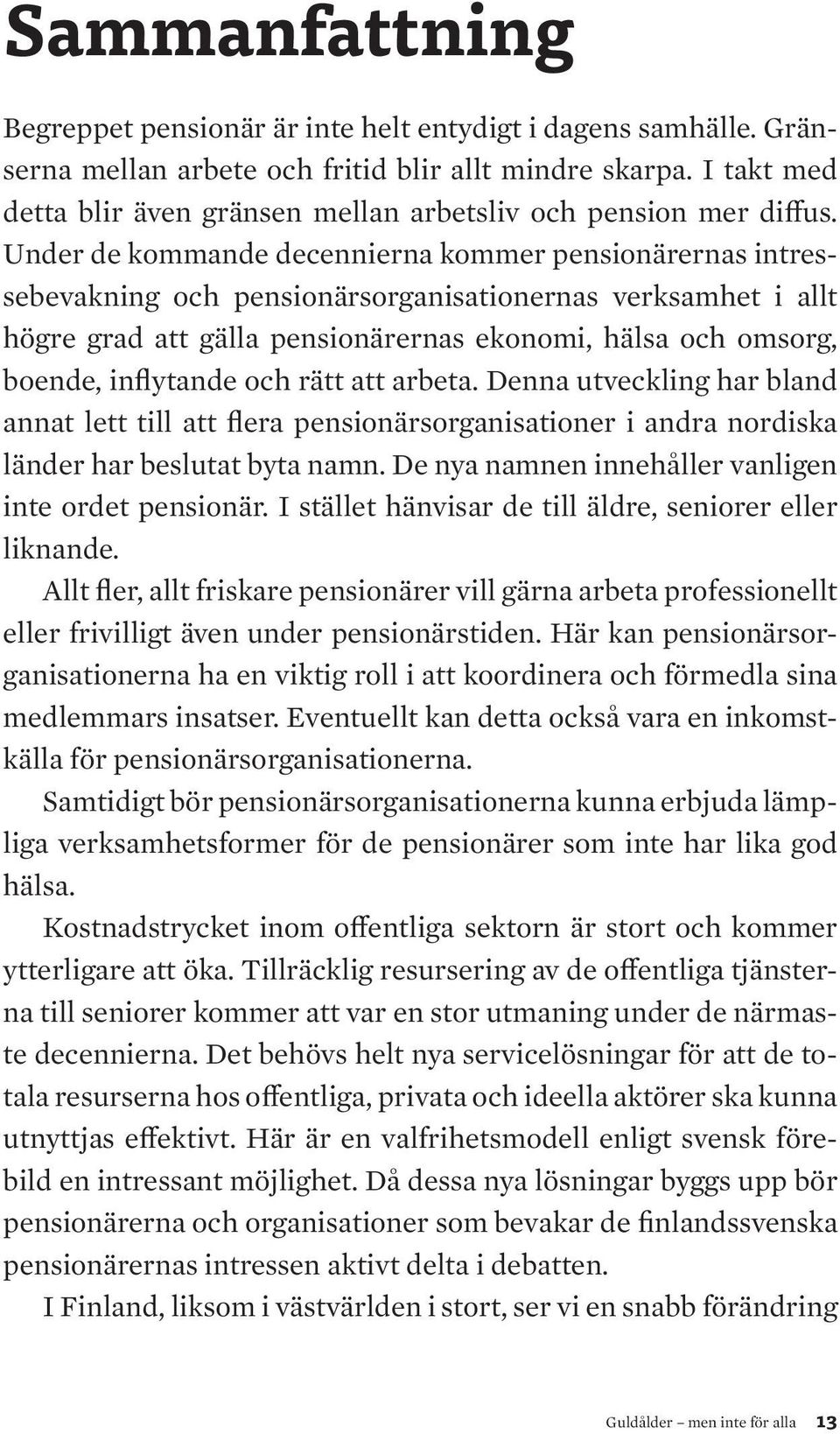 Under de kommande decennierna kommer pensionärernas intressebevakning och pensionärsorganisationernas verksamhet i allt högre grad att gälla pensionärernas ekonomi, hälsa och omsorg, boende,