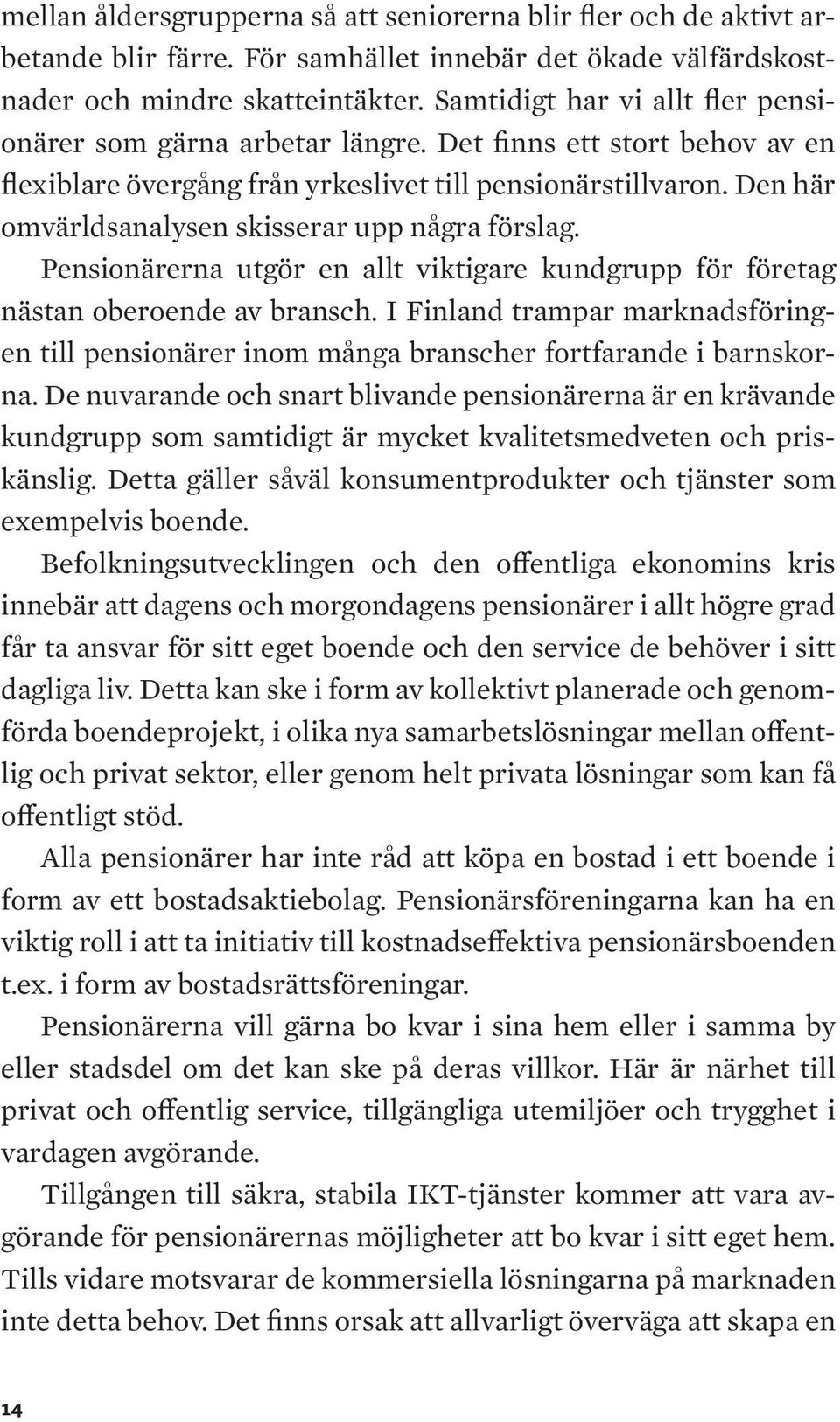 Den här omvärldsanalysen skisserar upp några förslag. Pensionärerna utgör en allt viktigare kundgrupp för företag nästan oberoende av bransch.