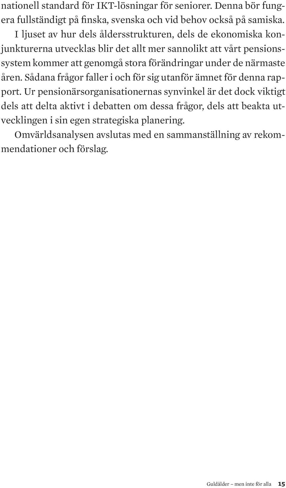förändringar under de närmaste åren. Sådana frågor faller i och för sig utanför ämnet för denna rapport.