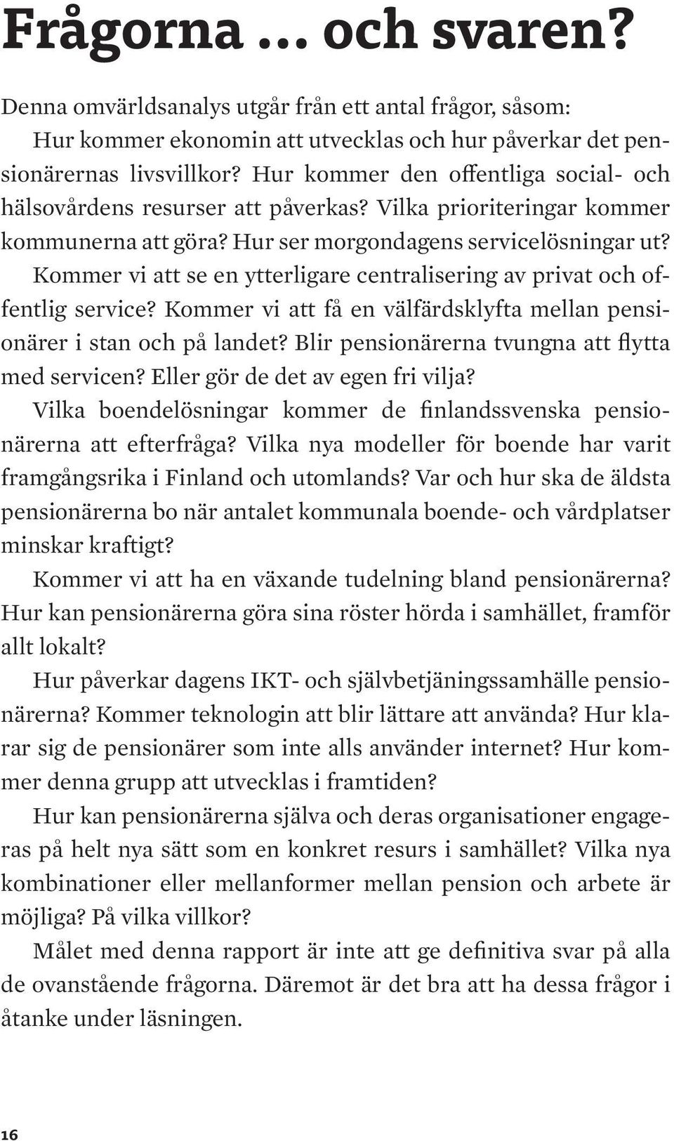Kommer vi att se en ytterligare centralisering av privat och offentlig service? Kommer vi att få en välfärdsklyfta mellan pensionärer i stan och på landet?