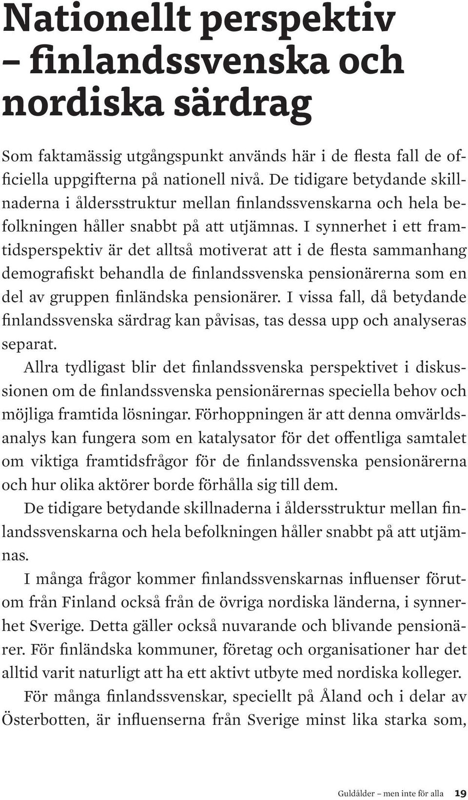 I synnerhet i ett framtidsperspektiv är det alltså motiverat att i de flesta sammanhang demografiskt behandla de finlandssvenska pensionärerna som en del av gruppen finländska pensionärer.