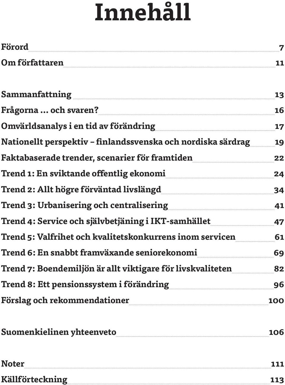 offentlig ekonomi 24 Trend 2: Allt högre förväntad livslängd 34 Trend 3: Urbanisering och centralisering 41 Trend 4: Service och självbetjäning i IKT-samhället 47 Trend 5: