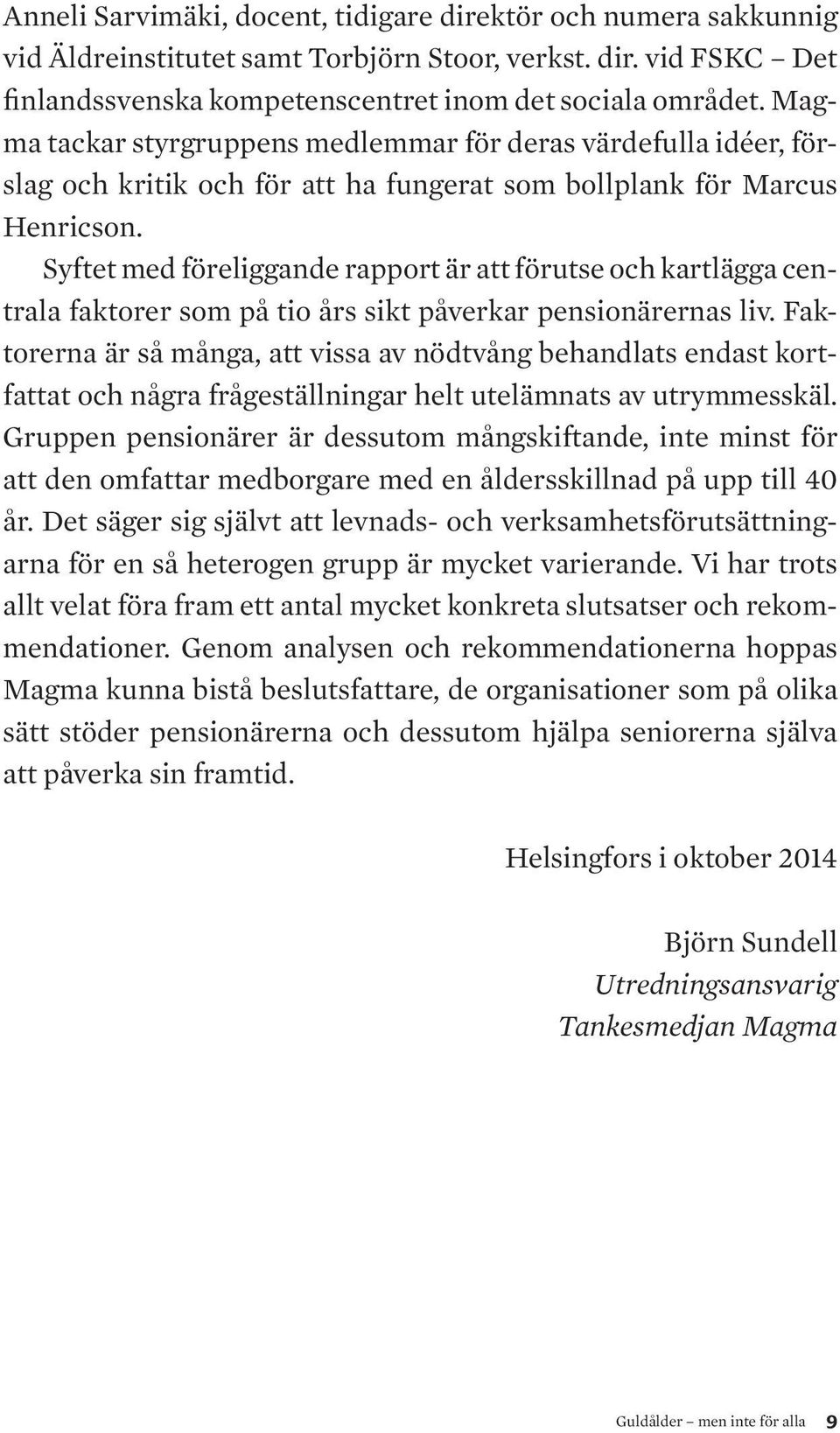Syftet med föreliggande rapport är att förutse och kartlägga centrala faktorer som på tio års sikt påverkar pensionärernas liv.