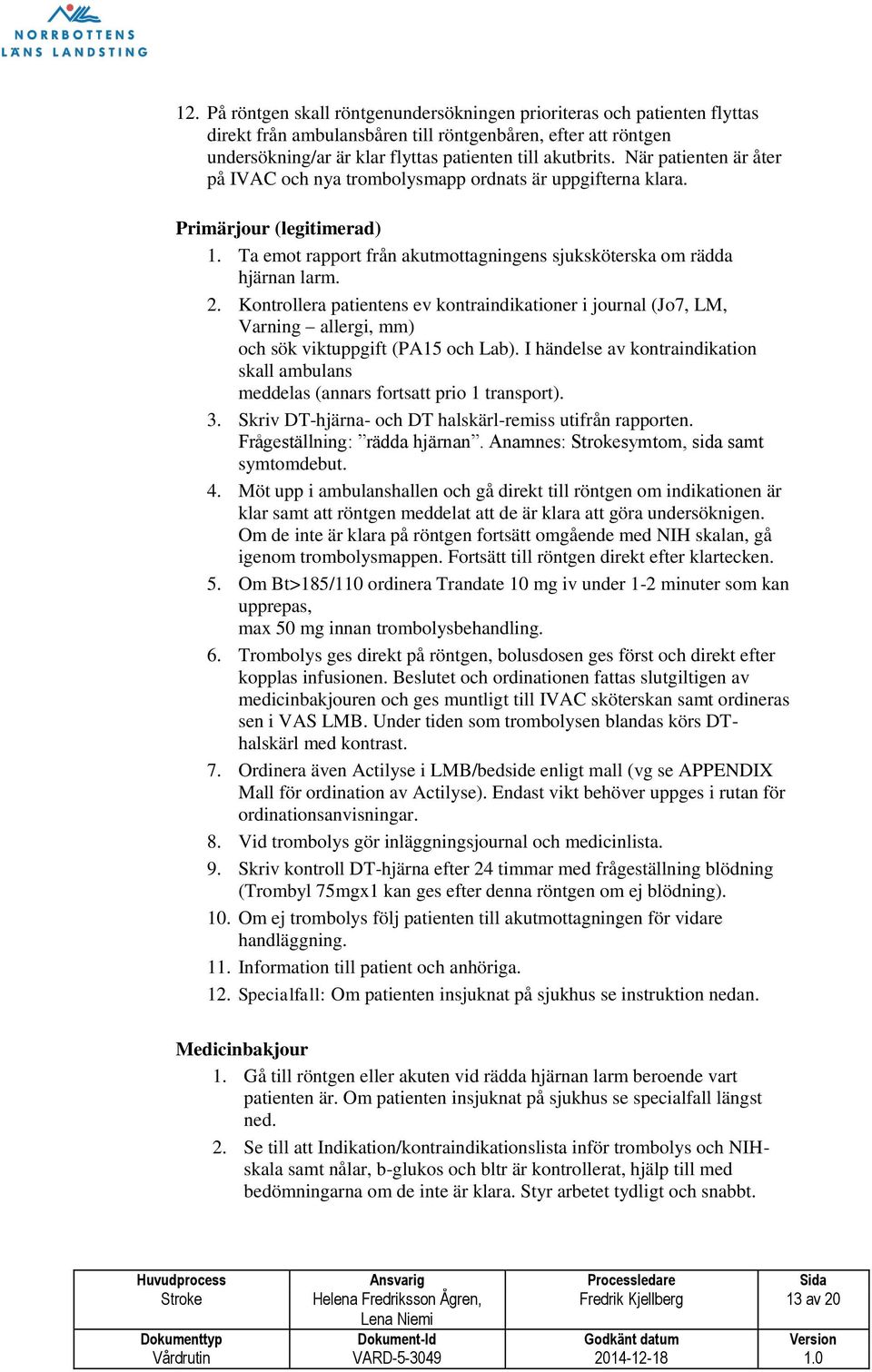 Kontrollera patientens ev kontraindikationer i journal (Jo7, LM, Varning allergi, mm) oc sök viktuppgift (PA15 oc Lab).