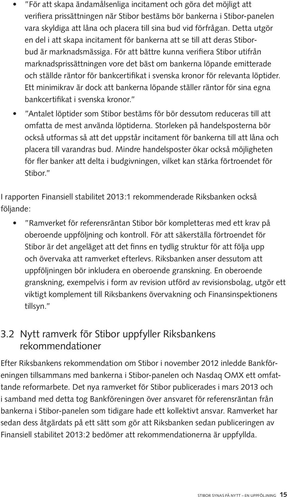 För att bättre kunna verifiera Stibor utifrån marknadsprissättningen vore det bäst om bankerna löpande emitterade och ställde räntor för bankcertifikat i svenska kronor för relevanta löptider.