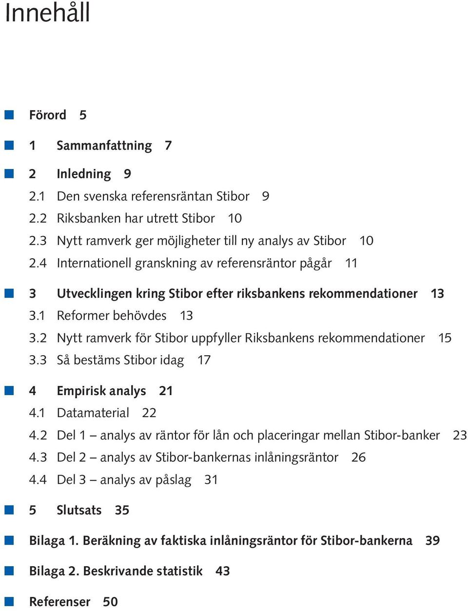 2 Nytt ramverk för Stibor uppfyller Riksbankens rekommendationer 15 3.3 Så bestäms Stibor idag 17 n 4 Empirisk analys 21 4.1 Datamaterial 22 4.