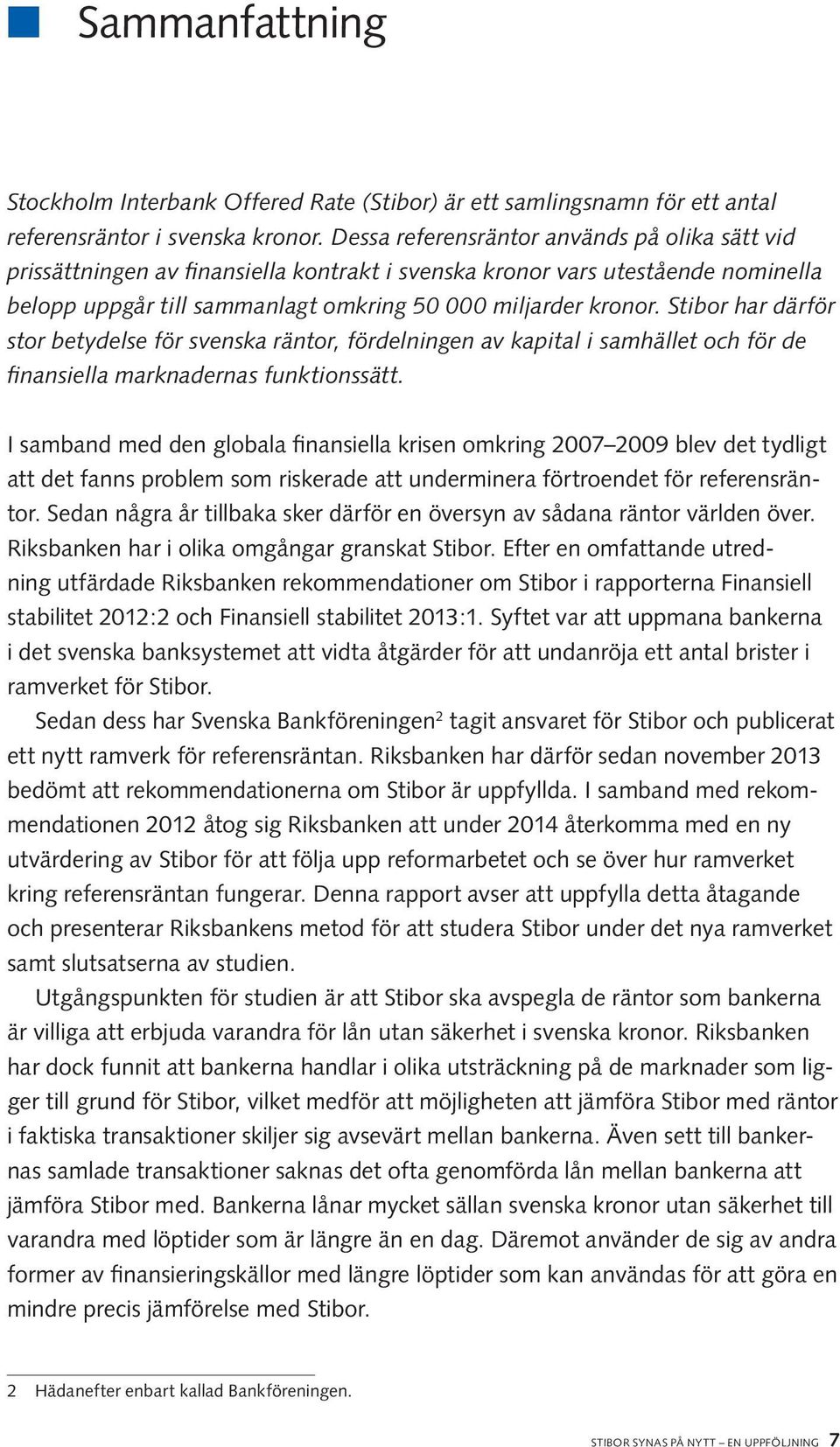 Stibor har därför stor betydelse för svenska räntor, fördelningen av kapital i samhället och för de finansiella marknadernas funktionssätt.
