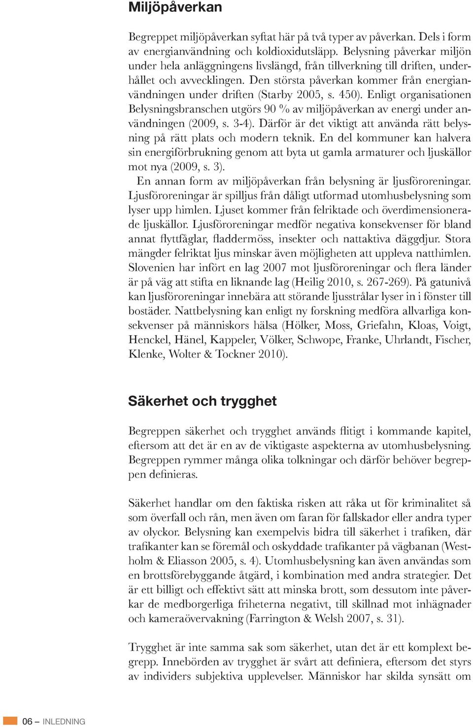 Den största påverkan kommer från energian- - ning på rätt plats och modern teknik.