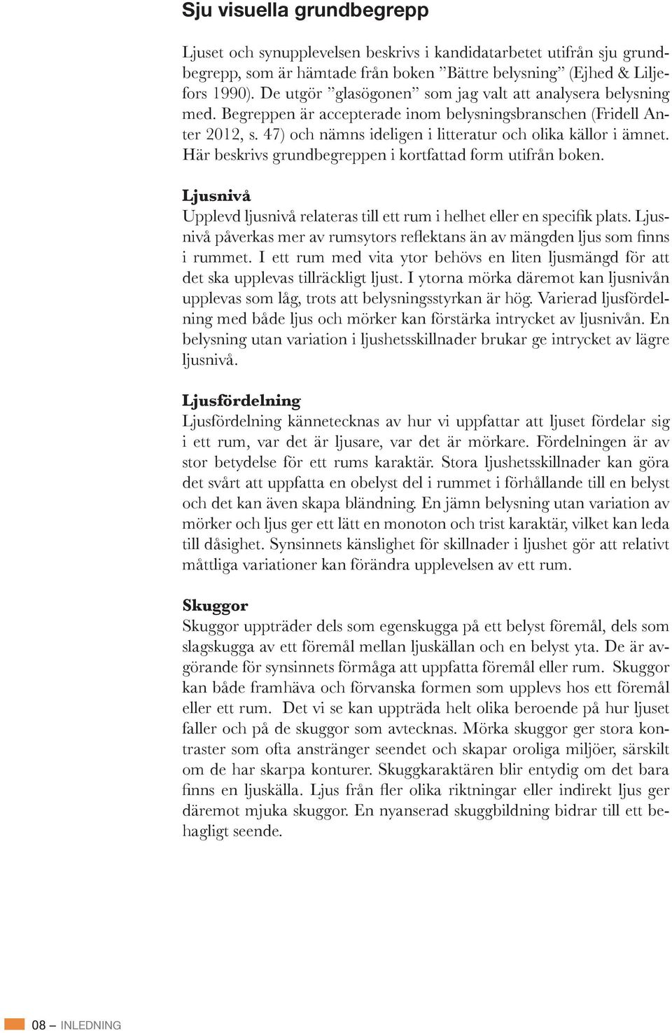 En belysning utan variation i ljushetsskillnader brukar ge intrycket av lägre ljusnivå.