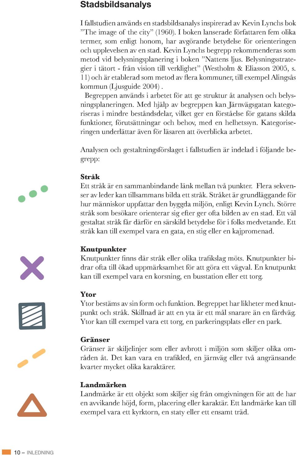 Med hjälp av begreppen kan Järnvägsgatan kategoriseras i mindre beståndsdelar, vilket ger en förståelse för gatans skilda funktioner, förutsättningar och behov, med en helhetssyn.