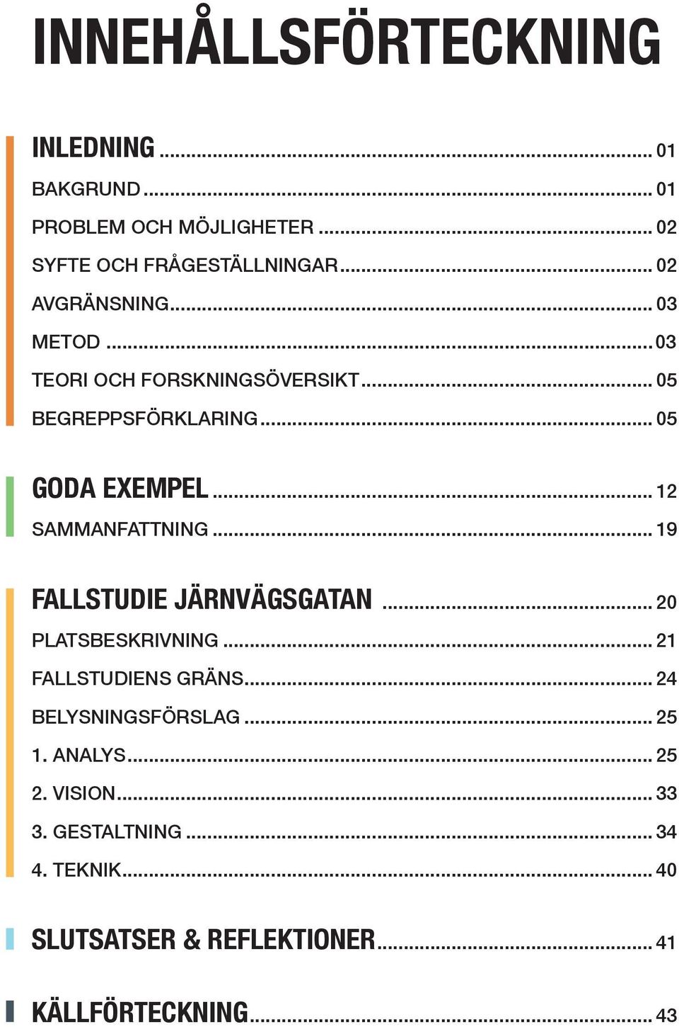 .. 12 SAMMANFATTNING... 19 FALLSTUDIE JÄRNVÄGSGATAN... 20 PLATSBESKRIVNING... 21 FALLSTUDIENS GRÄNS.