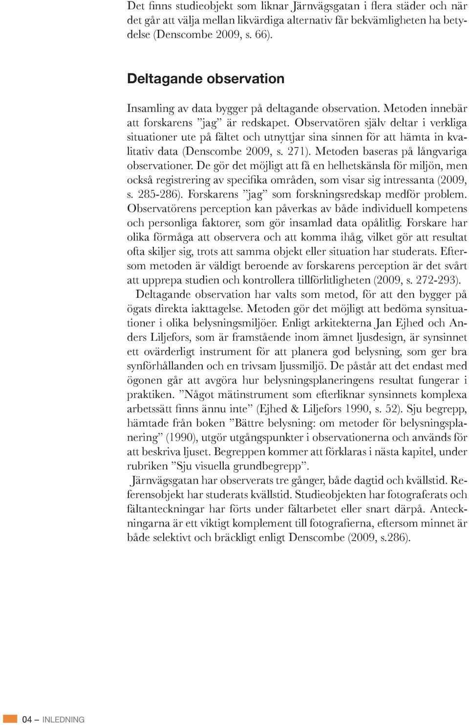 De gör det möjligt att få en helhetskänsla för miljön, men och personliga faktorer, som gör insamlad data opålitlig.