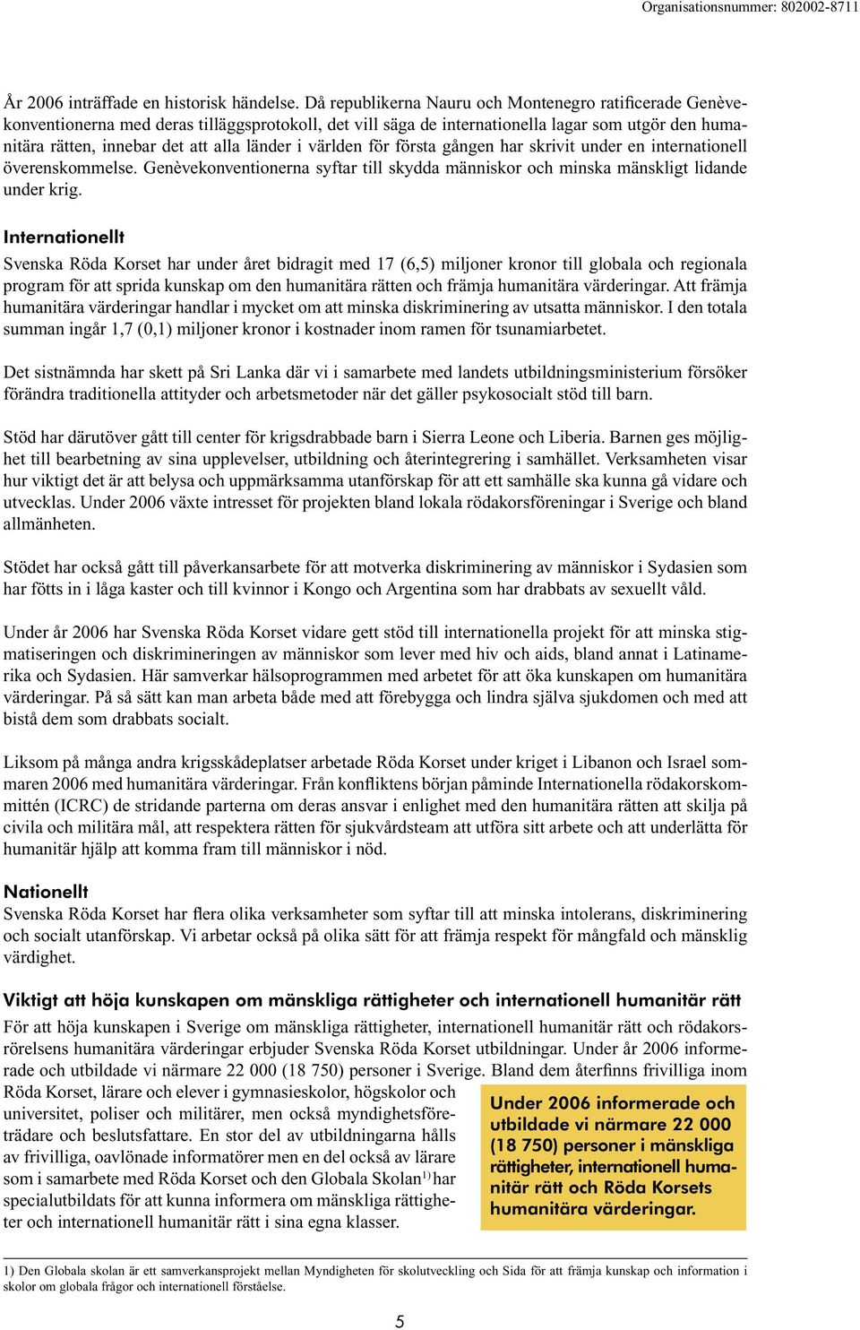 i världen för första gången har skrivit under en internationell överenskommelse. Genèvekonventionerna syftar till skydda människor och minska mänskligt lidande under krig.