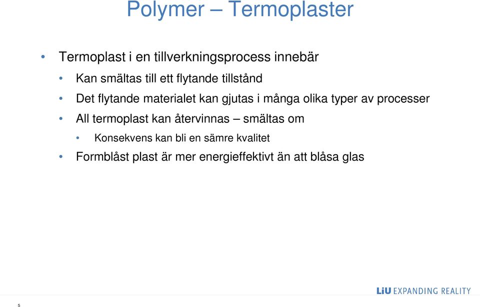 typer av processer All termoplast kan återvinnas smältas om Konsekvens kan