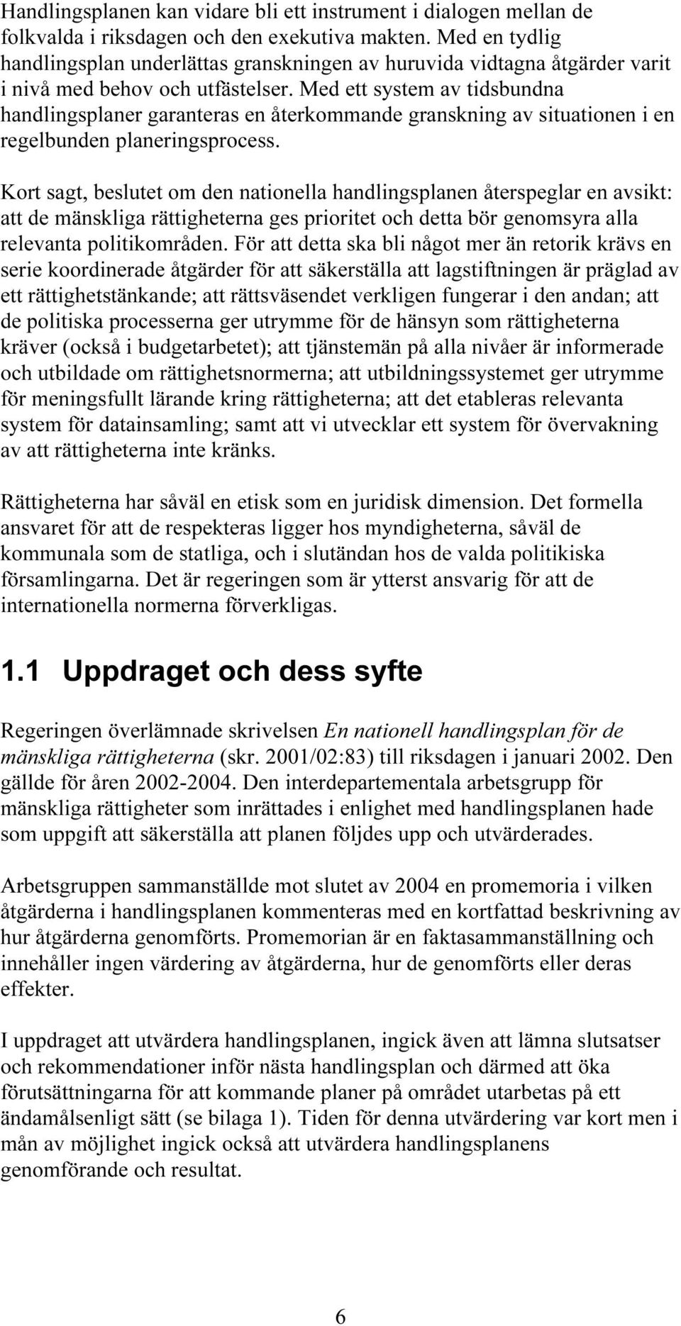 Med ett system av tidsbundna handlingsplaner garanteras en återkommande granskning av situationen i en regelbunden planeringsprocess.