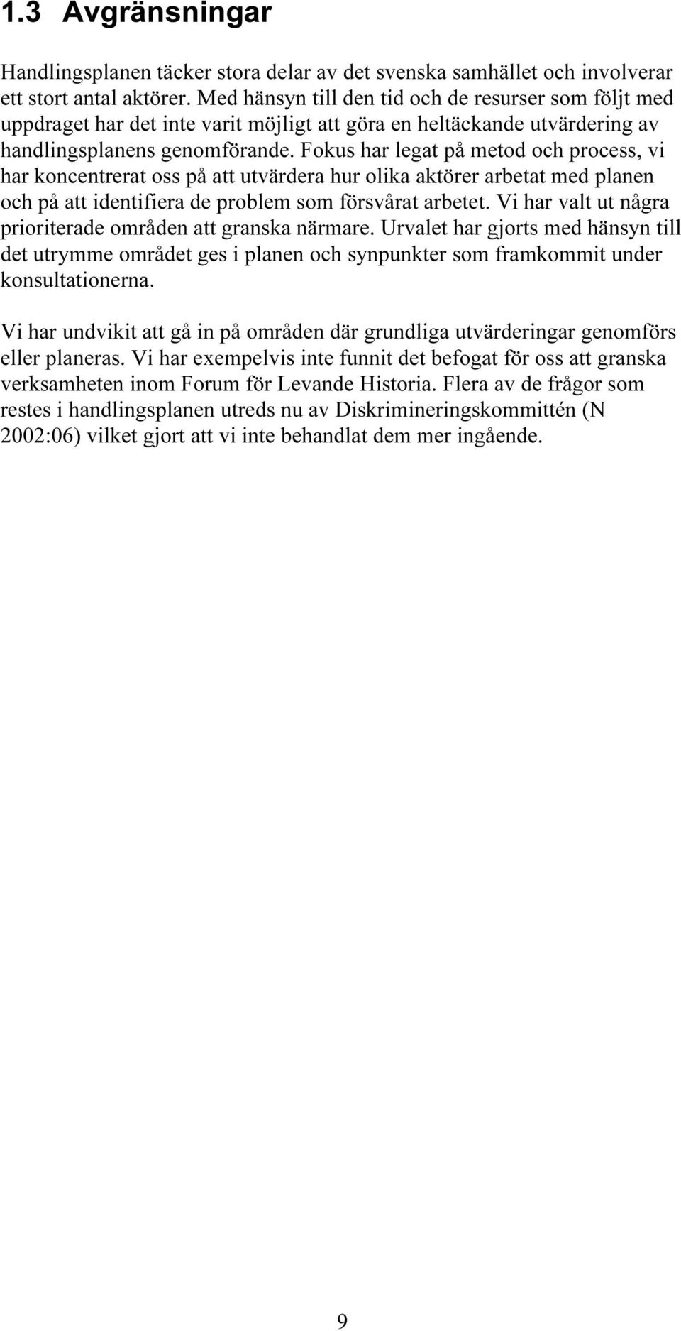 Fokus har legat på metod och process, vi har koncentrerat oss på att utvärdera hur olika aktörer arbetat med planen och på att identifiera de problem som försvårat arbetet.