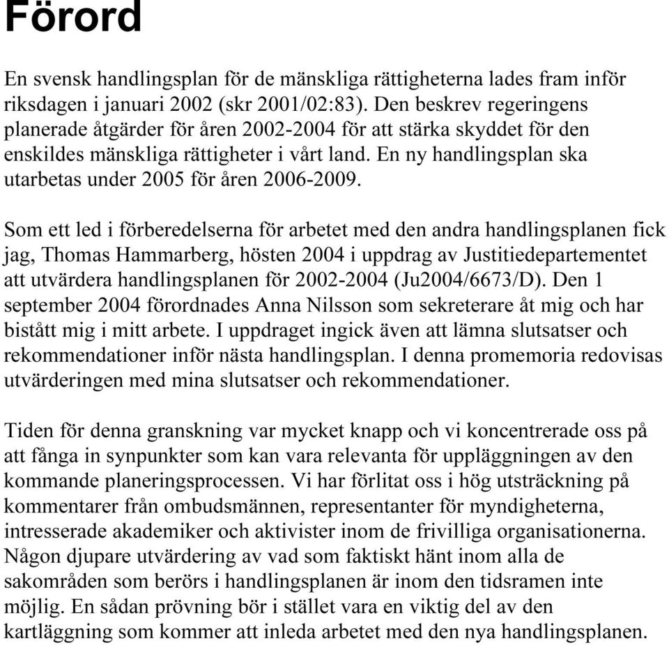 En ny handlingsplan ska utarbetas under 2005 för åren 2006-2009.