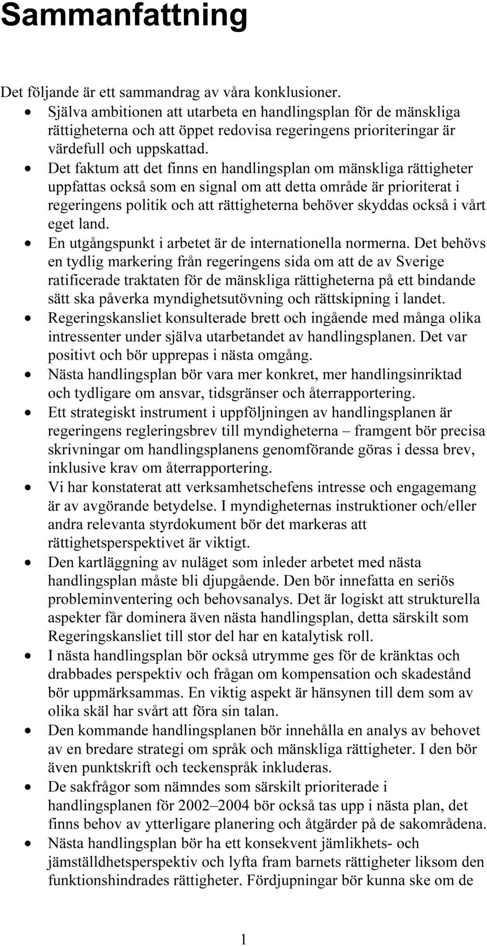 Det faktum att det finns en handlingsplan om mänskliga rättigheter uppfattas också som en signal om att detta område är prioriterat i regeringens politik och att rättigheterna behöver skyddas också i