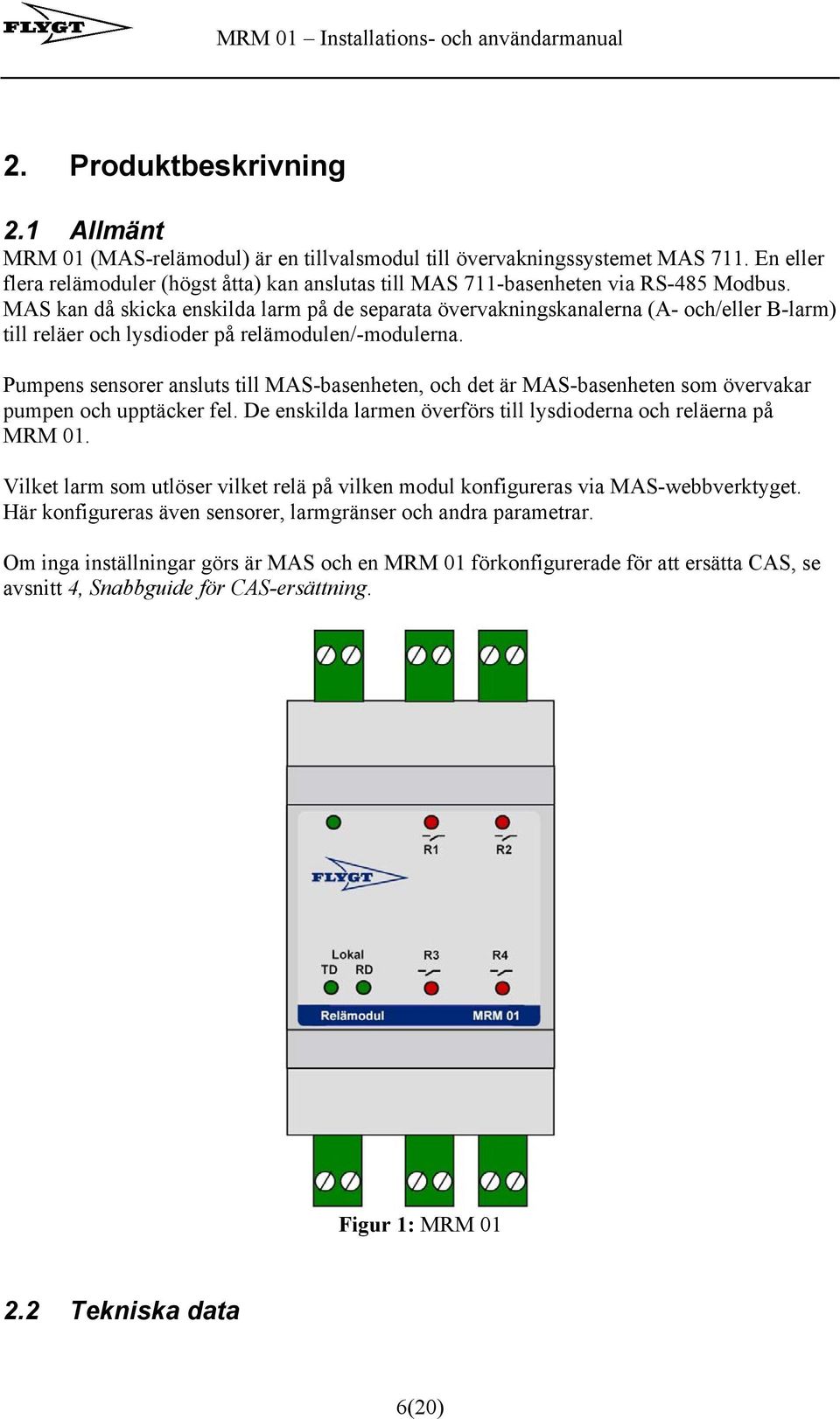 MAS kan då skicka enskilda larm på de separata övervakningskanalerna (A- och/eller B-larm) till reläer och lysdioder på relämodulen/-modulerna.