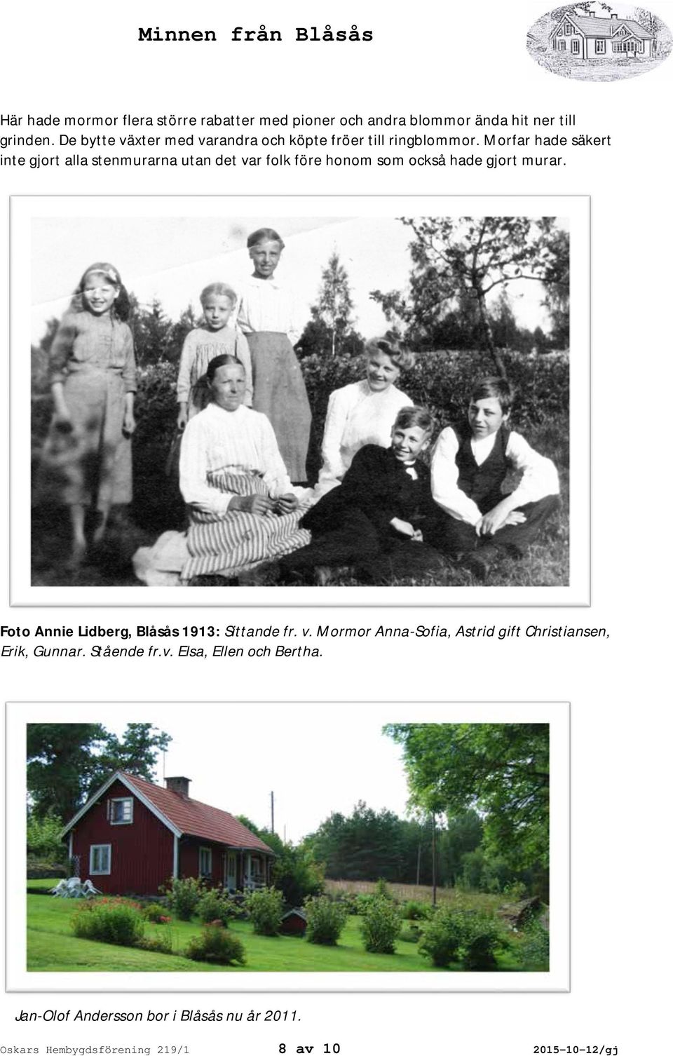 Morfar hade säkert inte gjort alla stenmurarna utan det var folk före honom som också hade gjort murar.