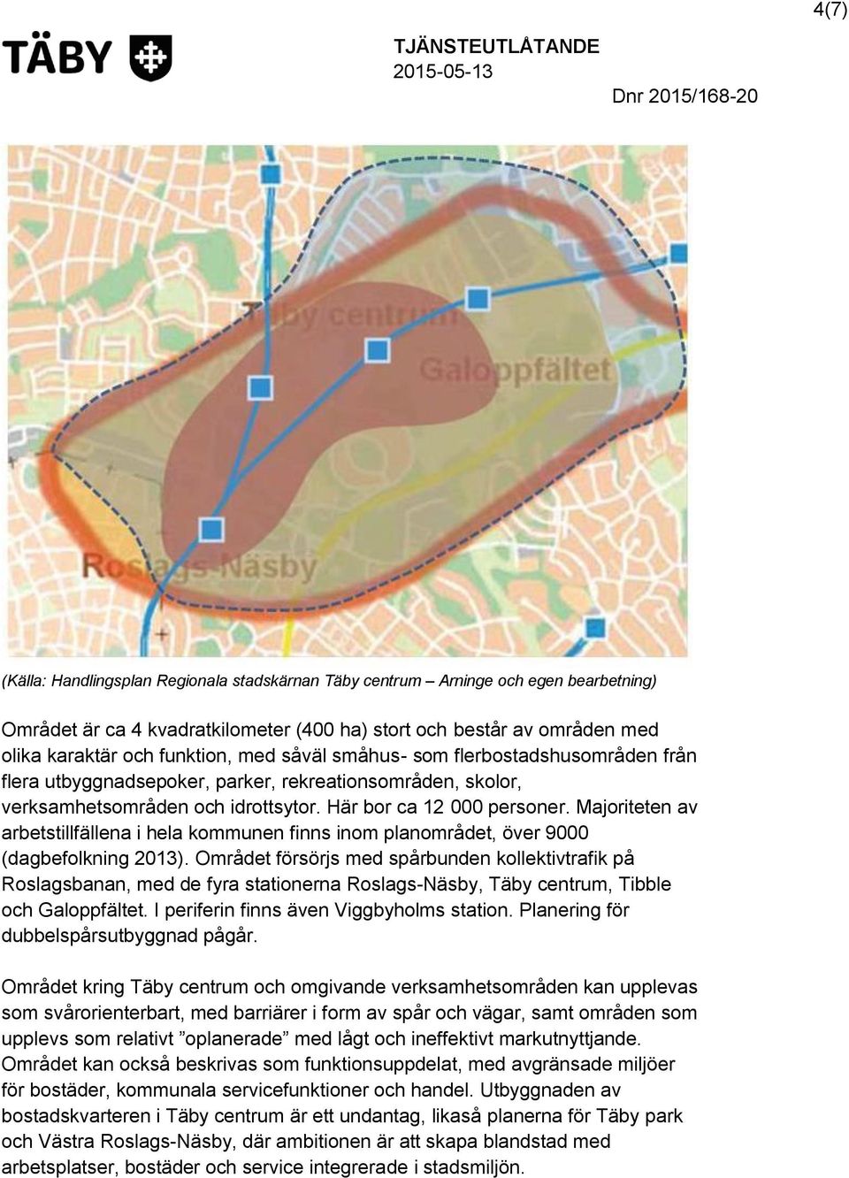 Majoriteten av arbetstillfällena i hela kommunen finns inom planområdet, över 9000 (dagbefolkning 2013).
