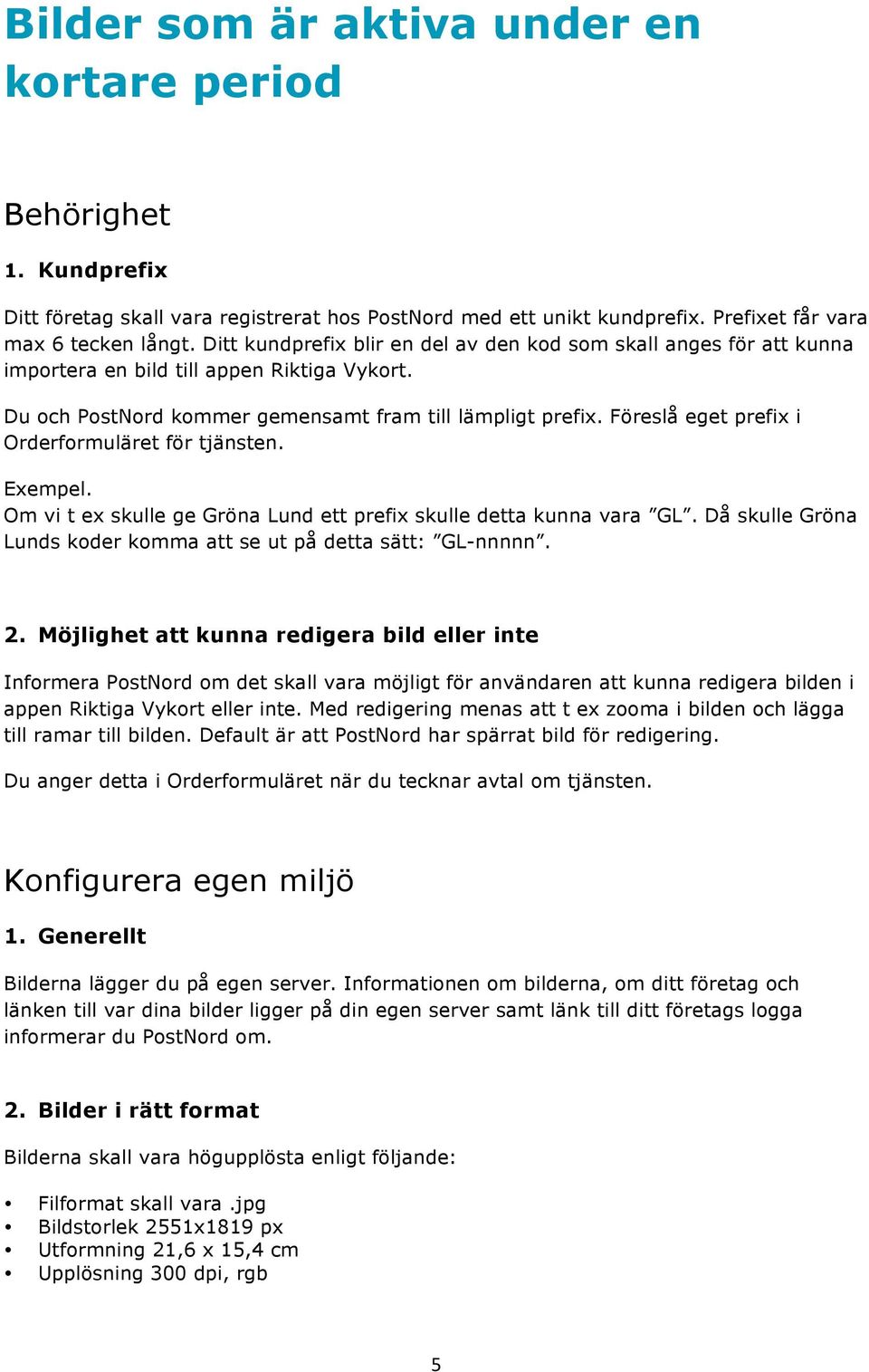 Föreslå eget prefix i Orderformuläret för tjänsten. Exempel. Om vi t ex skulle ge Gröna Lund ett prefix skulle detta kunna vara GL. Då skulle Gröna Lunds koder komma att se ut på detta sätt: GL-nnnnn.