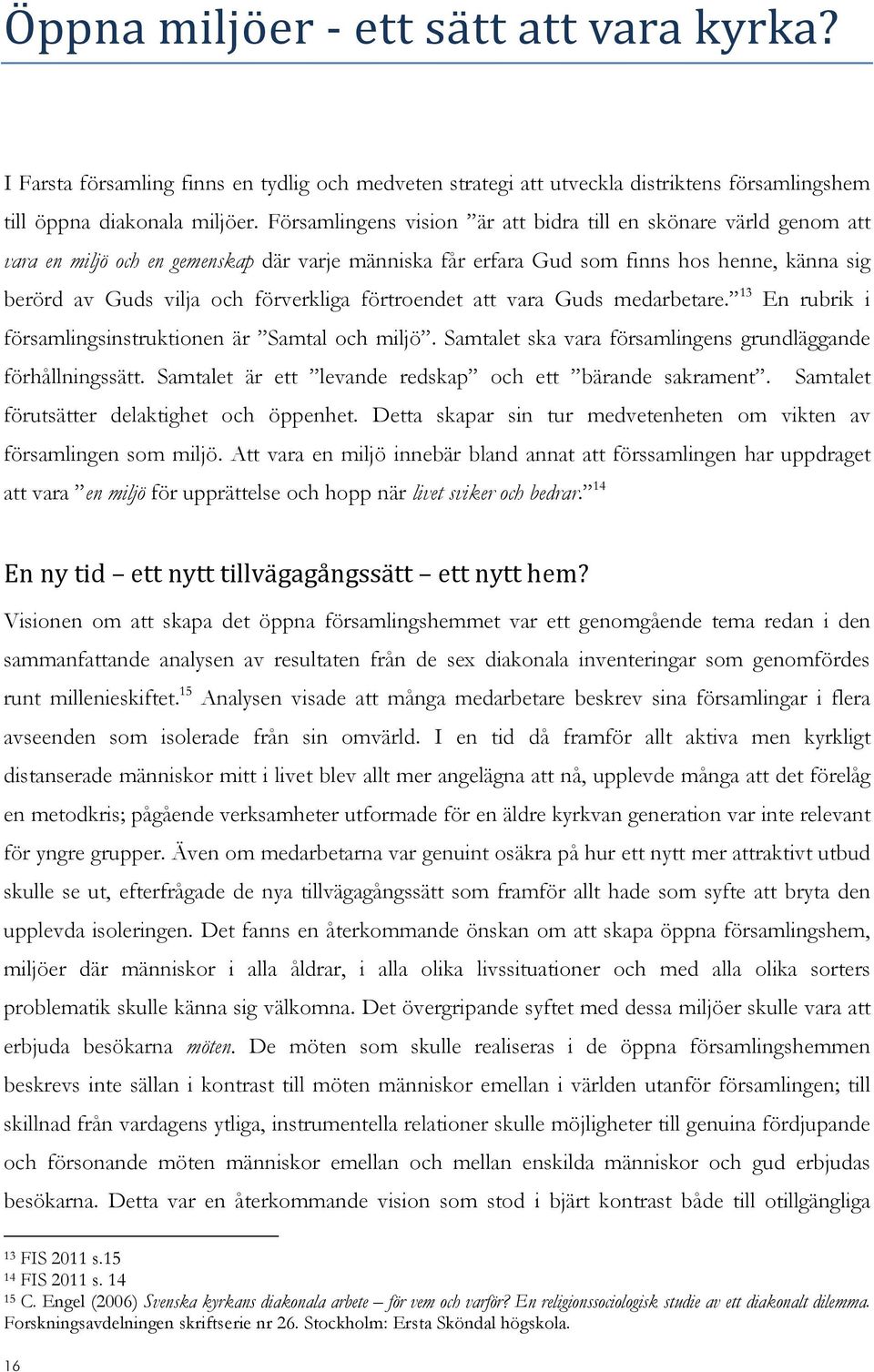 förtroendet att vara Guds medarbetare. 13 En rubrik i församlingsinstruktionen är Samtal och miljö. Samtalet ska vara församlingens grundläggande förhållningssätt.