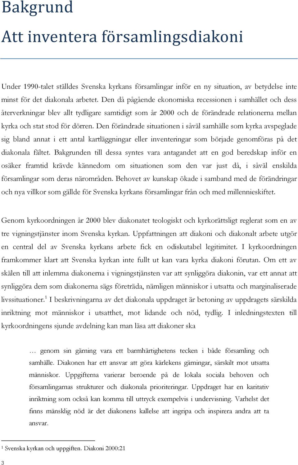 Den förändrade situationen i såväl samhälle som kyrka avspeglade sig bland annat i ett antal kartläggningar eller inventeringar som började genomföras på det diakonala fältet.