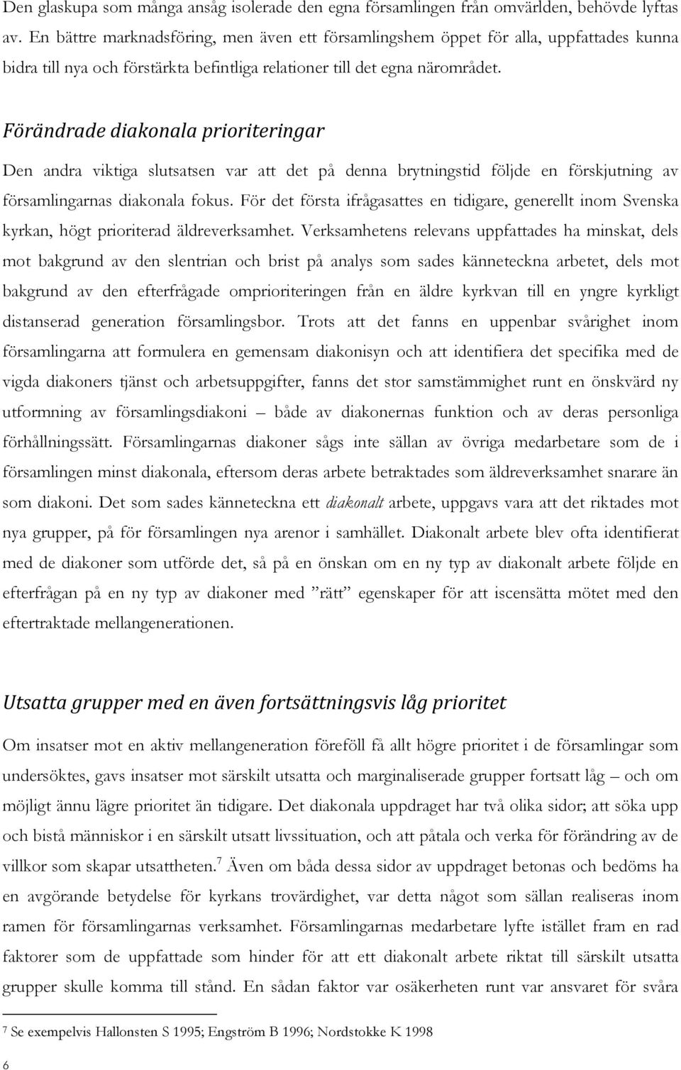 Förändrade diakonala prioriteringar Den andra viktiga slutsatsen var att det på denna brytningstid följde en förskjutning av församlingarnas diakonala fokus.