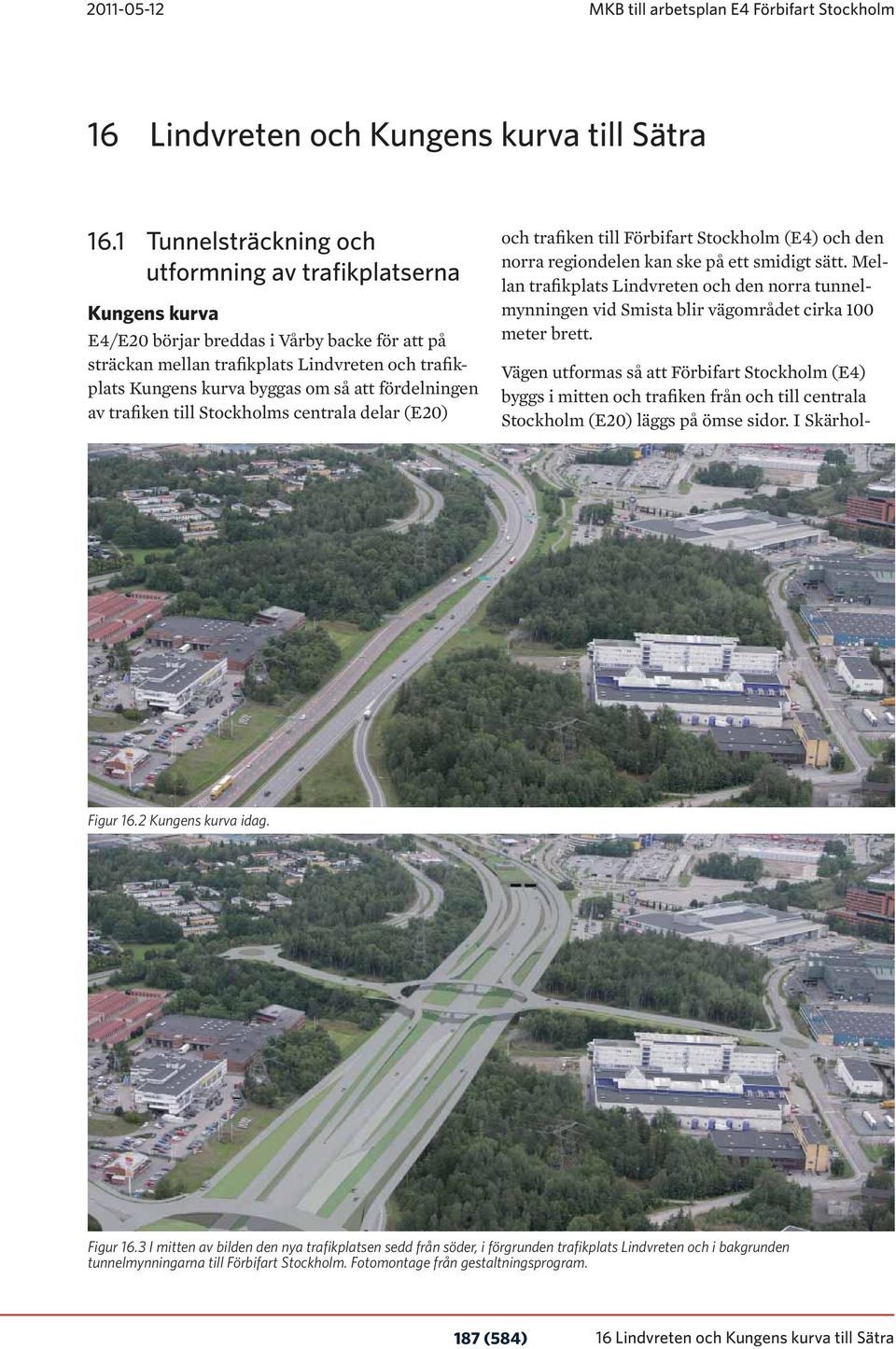 fördelningen av trafiken till Stockholms centrala delar (E20) och trafiken till Förbifart Stockholm (E4) och den norra regiondelen kan ske på ett smidigt sätt.